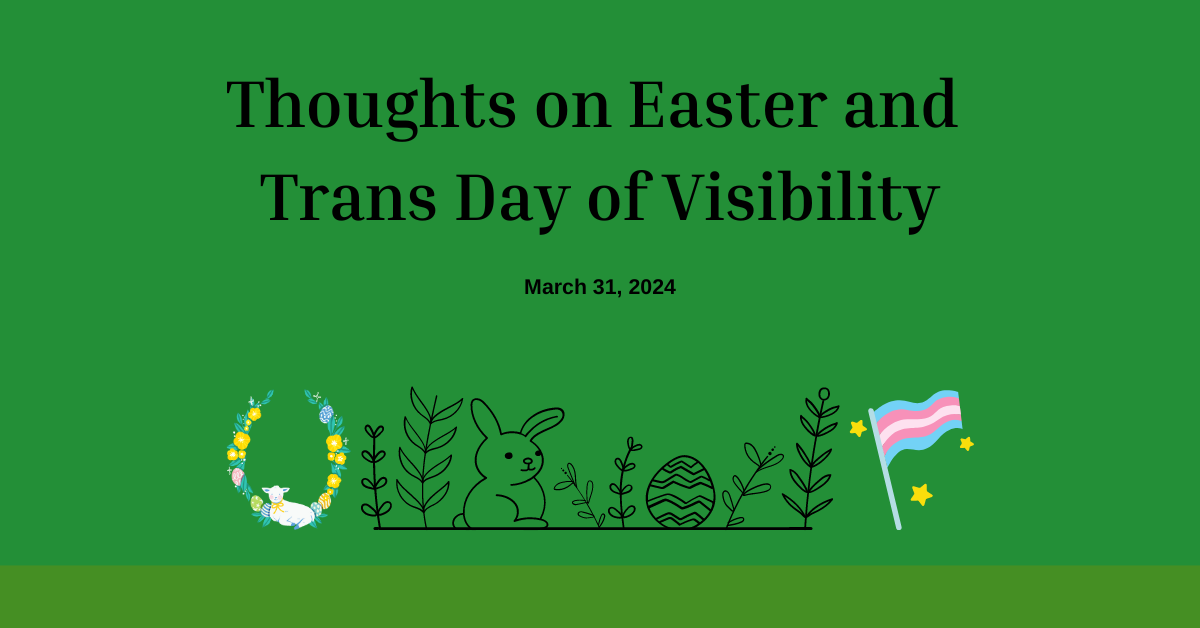 Thoughts on Easter and Transgender Day of Visibility